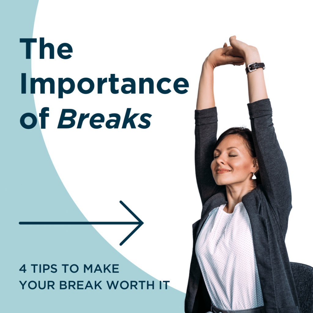 The Importance of Breaks: 4 Tips to Make Your Break Worth It