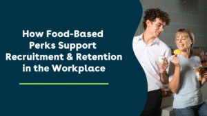 How Food Based Perks Support Recruitment and Retention in the Workplace